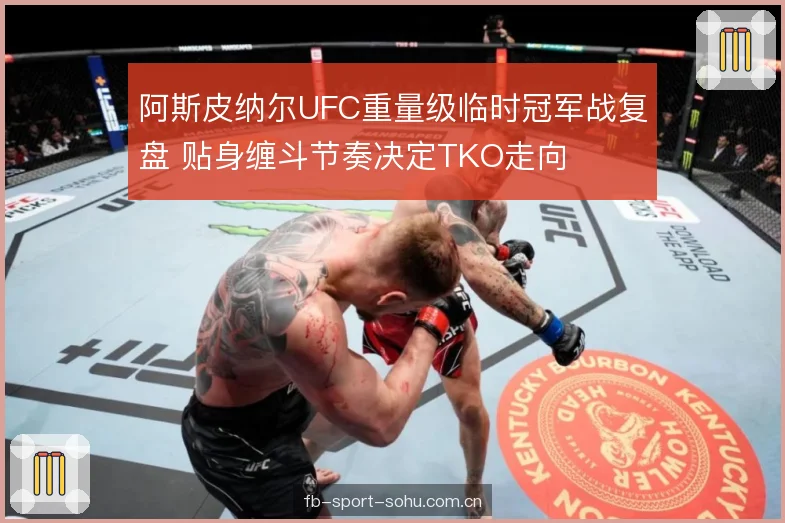 阿斯皮纳尔UFC重量级临时冠军战复盘 贴身缠斗节奏决定TKO走向 阿斯皮纳尔UFC重量级临时冠军战复盘 贴身缠斗节奏决定TKO走向